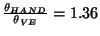 $\frac{\theta_{HAND}}{\theta_{VE}} = 1.36 $